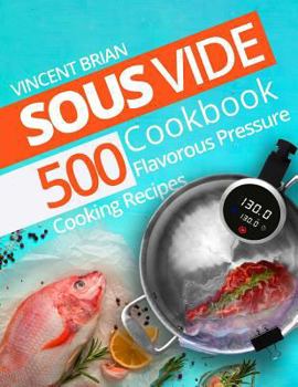 Paperback Sous Vide Cookbook: 500 Flavorous Pressure Cooking Recipes Book