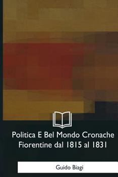 Paperback Politica E Bel Mondo Cronache Fiorentine dal 1815 al 1831 [Italian] Book