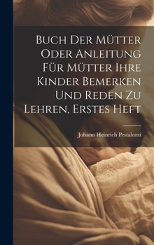 Hardcover Buch der Mütter oder Anleitung für Mütter ihre Kinder bemerken und reden zu lehren, Erstes Heft [German] Book
