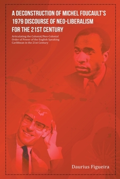 Paperback A Deconstruction of Michel Foucault's 1979 Discourse of Neo-Liberalism for the 21st Century Book