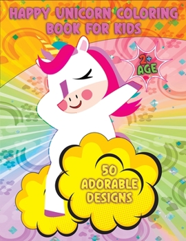 Happy Unicorn Coloring Book for kids: Adorable Unicorns - 50 Adorable Unicorn Designs For Boys And Girls - For Kids Ages 2+ - Unique Coloring Pages - Gorgeous Coloring Book