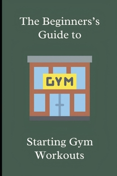 Paperback The Beginner's Guide to Starting Gym Workouts Book