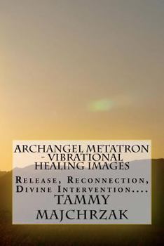 Paperback Archangel Metatron - Vibrational Healing Images: Release, Reconnection, Divine Intervention.... Book