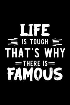 Life Is Tough That's Why There Is Famous: Famous Lover Journal | Great Christmas & Birthday Gift Idea for Famous Fan | Famous Theme Notebook | Famous Fan Diary | 100 pages 6x9 inches