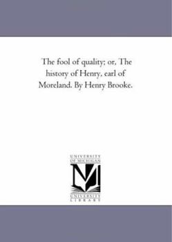 Paperback The Fool of Quality; or, the History of Henry, Earl of Moreland. by Henry Brooke.Vol. 1 Book