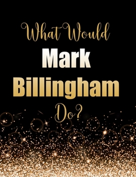 Paperback What Would Mark Billingham Do?: Large Notebook/Diary/Journal for Writing 100 Pages, Mark 'Billy' Billingham Gift for Fans Book