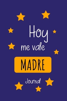 Hoy Me Vale Madre Journal: Libreta de Apuntes Para Mujeres. Diario Para Escribir, Cuaderno para Regalo. Journal Paper (Spanish Edition)