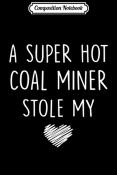 Composition Notebook: Womens A Super Hot Coal Miner Stole My Heart Girlfriend Journal/Notebook Blank Lined Ruled 6x9 100 Pages