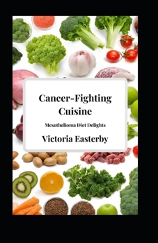 Paperback Cancer-Fighting Cuisine: Mesothelioma Diet Delights Book