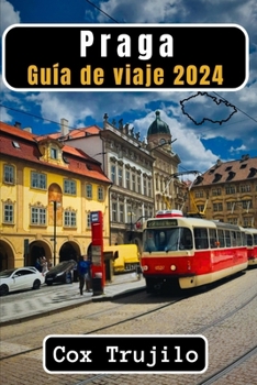 Praga Guía de viaje 2024: Descubriendo la Ciudad Dorada de las Cien Torres (Spanish Edition)