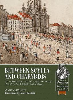 Paperback Between Scylla and Charybdis. Volume 2: Infantry and Artillery: The Army of Elector Frederich August II of Saxony, 1733-1763. Book