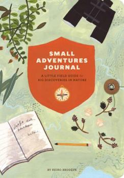Paperback Small Adventures Journal: A Little Field Guide for Big Discoveries in Nature (Nature Books, Nature Journal for Explorers) Book