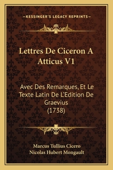 Paperback Lettres De Ciceron A Atticus V1: Avec Des Remarques, Et Le Texte Latin De L'Edition De Graevius (1738) [French] Book