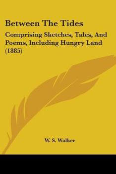 Between the tides: comprising sketches, tales and poems, including Hungry Land