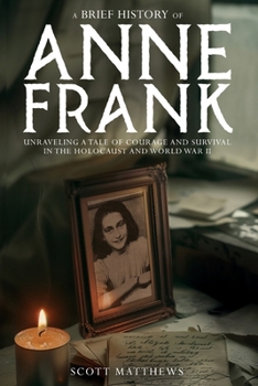 Paperback A Brief History of Anne Frank - Unravelling a Tale of Courage and Survival in the Holocaust and World War II Book