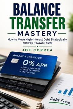 Balance Transfer Mastery: How to Move High-Interest Debt Strategically and Pay It Down Faster (0% Apr, Balance Transfers & Debt)