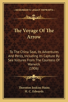 The Voyage of the Arrow: To the China Seas. Its Adventures and Perils, Including Its Capture by Sea Vultures from the Countess of Warwick, as set down by William Gore, Chief Mate