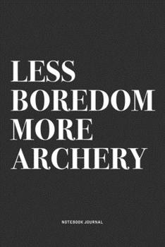 Paperback Less Boredom More Archery: A 6x9 Inch Notebook Diary Journal With A Bold Text Font Slogan On A Matte Cover and 120 Blank Lined Pages Makes A Grea Book