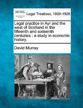 Paperback Legal Practice in Ayr and the West of Scotland in the Fifteenth and Sixteenth Centuries: A Study in Economic History. Book