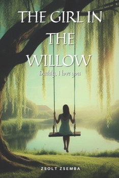 Paperback The Girl in the Willow: Daddy I love you Book