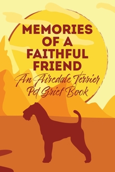 Paperback Memories of a Faithful Friend - An Airedale Terrier Pet Grief Book: Sundown Pet Bereavement Journal Book