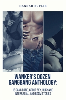 Paperback Wanker's Dozen Gang Bang Anthology: 12 Gang Bang, Group Sex, Bukkake, Interracial, and BDSM Stories Book