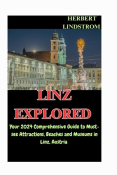 Paperback Linz Explored: Your 2024 Comprehensive Guide to Must-see Attractions, Beaches and Museums in Linz, Austria Book