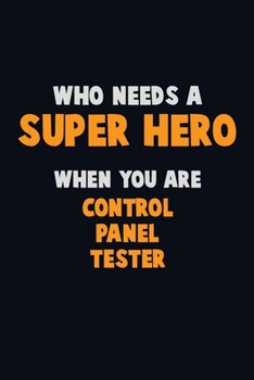 Paperback Who Need A SUPER HERO, When You Are Control Panel Tester: 6X9 Career Pride 120 pages Writing Notebooks Book