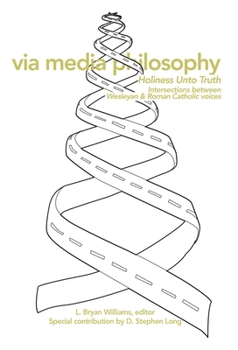 Via Media Philosophy: Holiness Unto Truth; Intersections Between Wesleyan and Roman Catholic Voices