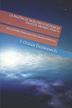 Paperback La Razón de Nuestra Existencia En Este Mundo Físico: Reflexiones Para Nuestra Salud Espiritual [Spanish] Book