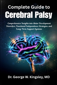 Complete Guide to Cerebral Palsy: Comprehensive Insights into Motor Development Disorders, Functional Independence Strategies, and Long-Term Support S
