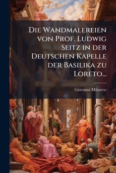 Paperback Die Wandmalereien von Prof. Ludwig Seitz in der Deutschen Kapelle der Basilika zu Loreto... [German] Book