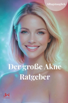 Der große Akne Ratgeber: Ursachen verstehen, Haut beruhigen, langfristig stabilisieren (German Edition)