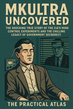 MKUltra Uncovered:: The Shocking True Story of the CIA's Mind Control Experiments and the Chilling Legacy of Government Secrecy (Half Hour Help Psychology Series)
