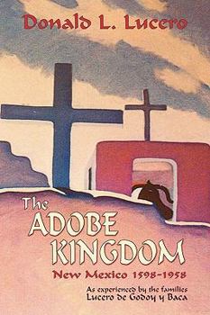 Paperback The Adobe Kingdom: New Mexico 1598-1958 as experienced by the families Lucero de Godoy y Baca Book