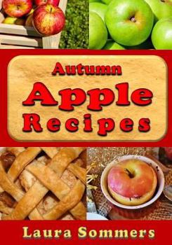 Paperback Autumn Apple Recipes: Apple Crisp, Apple Pie, Apple Sauce and Much Much More Book