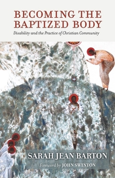Hardcover Becoming the Baptized Body: Disability and the Practice of Christian Community Book