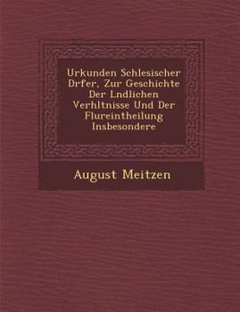 Paperback Urkunden Schlesischer D&#65533;rfer, Zur Geschichte Der L&#65533;ndlichen Verh&#65533;ltnisse Und Der Flureintheilung Insbesondere [German] Book