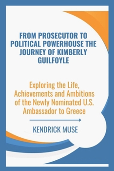 Paperback From Prosecutor to Political Powerhouse The Journey of Kimberly Guilfoyle: Exploring the Life, Achievements and Ambitions of the Newly Nominated U.S. Book