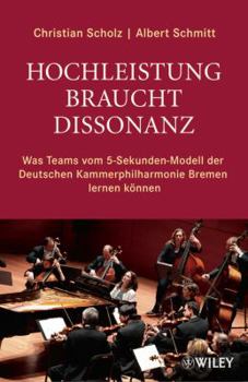 Hardcover Hochleistung braucht Dissonanz: Was Teams vom 5-Sekunden-Modell der Deutschen Kammerphilharmonie Bremen lerne können (German Edition) [German] Book