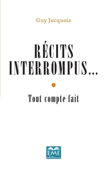 Récits interrompus...: Tout compte fait (French Edition)