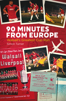 Hardcover 90 Minutes from Europe: Walsall's Greatest Cup Run Book