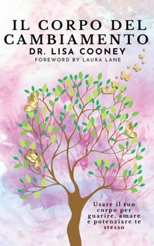 Il corpo del cambiamento: Usare il tuo corpo per guarire, amare e potenziare te stesso (Italian Edition)