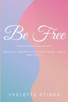 Paperback Be Free: Writing Prompts for the Mind, Body and Soul Book