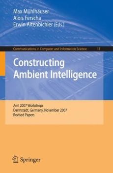 Paperback Constructing Ambient Intelligence: Ami 2007 Workshops Darmstadt, Germany, November 7-10, 2007, Revised Papers Book