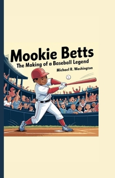 Mookie Betts: The Making of a Baseball Legend