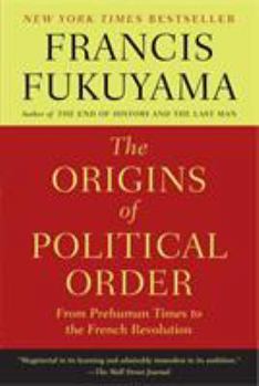 The Origins of Political Order: From Prehuman Times to the French Revolution - Book #1 of the Political Order