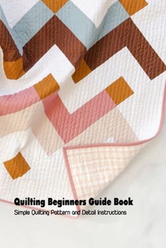 Paperback Quilting Beginners Guide Book: Simple Quilting Pattern and Detail Instructions: Quilting Tutorials and Pattern Book