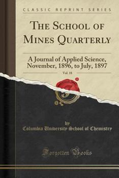 Paperback The School of Mines Quarterly, Vol. 18: A Journal of Applied Science, November, 1896, to July, 1897 (Classic Reprint) Book