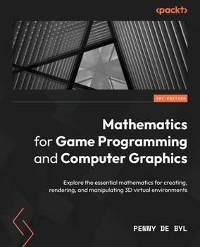 Paperback Mathematics for Game Programming and Computer Graphics: Explore the essential mathematics for creating, rendering, and manipulating 3D virtual environ Book